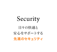 セキュリティ 日々の快適と安心をサポートする先進のセキュリティ