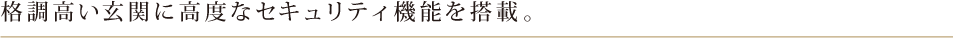 格調高い玄関に高度なセキュリティ機能を搭載。