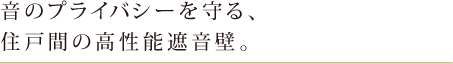 音のプライバシーを守る、住戸間の高性能遮音壁。